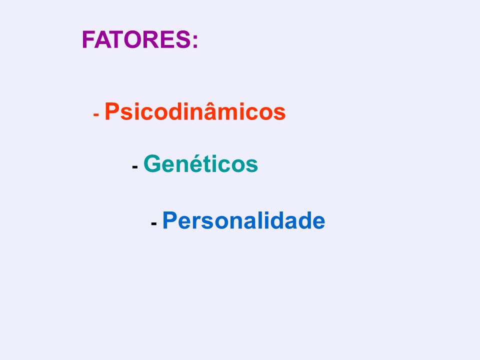 FATORES: - Psicodinâmicos - Genéticos - Personalidade