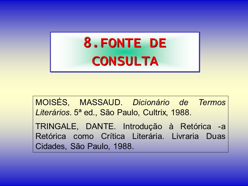 8.FONTE DE CONSULTA MOISÉS, MASSAUD. Dicionário de Termos Literários. 5ª ed., São Paulo, Cultrix,