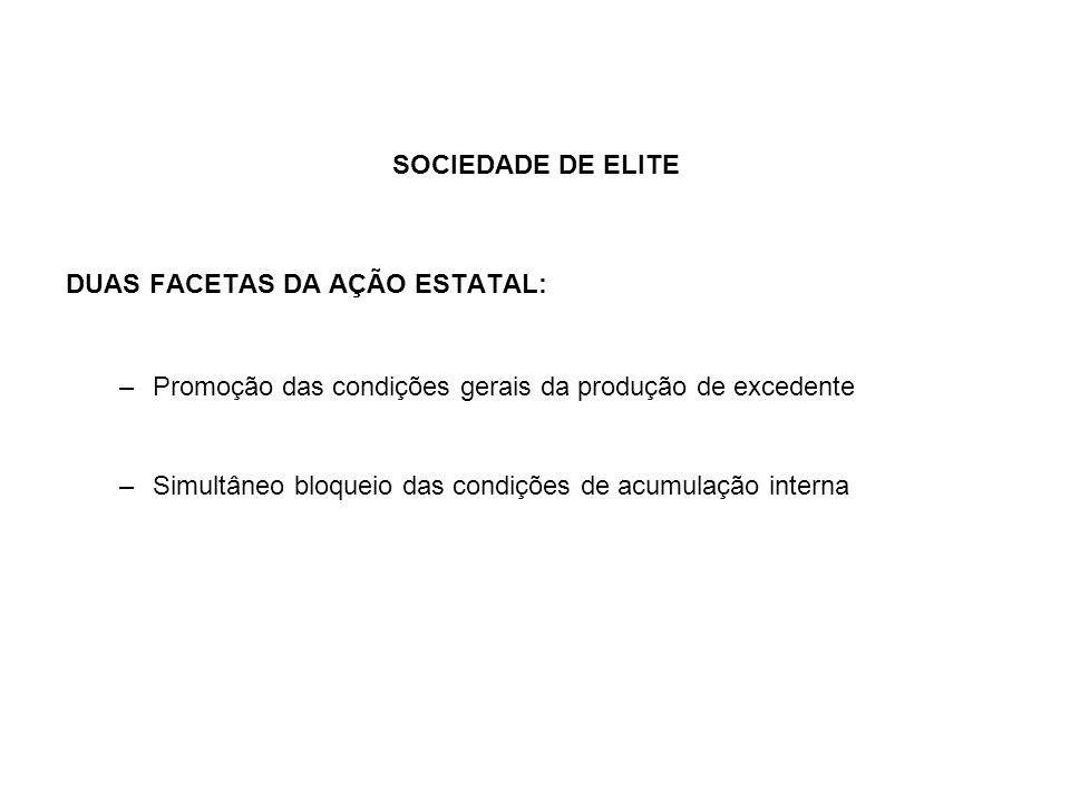 SOCIEDADE DE ELITE DUAS FACETAS DA AÇÃO ESTATAL: Promoção das condições gerais da produção de excedente.