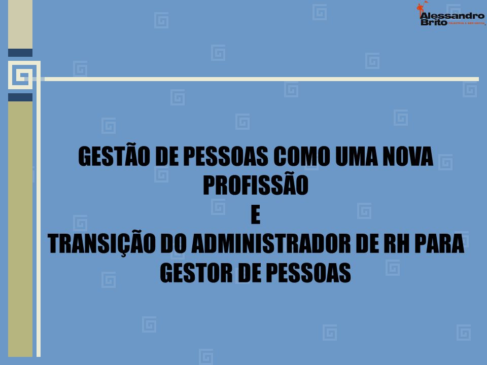 GESTÃO DE PESSOAS COMO UMA NOVA PROFISSÃO E TRANSIÇÃO DO ADMINISTRADOR DE RH PARA GESTOR DE PESSOAS