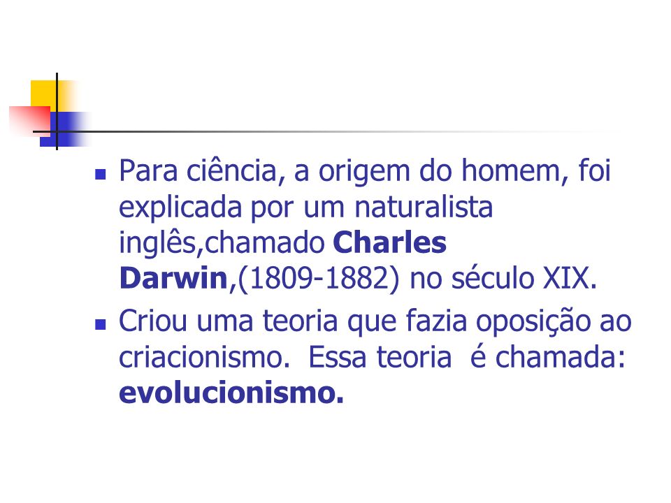 Para ciência, a origem do homem, foi explicada por um naturalista inglês,chamado Charles Darwin,( ) no século XIX.