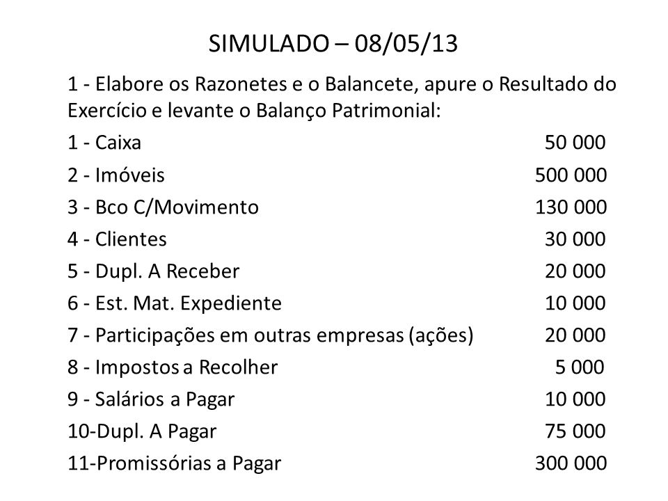 SIMULADO – 08/05/ Elabore os Razonetes e o Balancete, apure o Resultado do Exercício e levante o Balanço Patrimonial:
