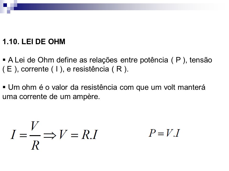1.10. LEI DE OHM A Lei de Ohm define as relações entre potência ( P ), tensão ( E ), corrente ( I ), e resistência ( R ).