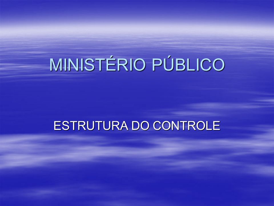 MINISTÉRIO PÚBLICO ESTRUTURA DO CONTROLE