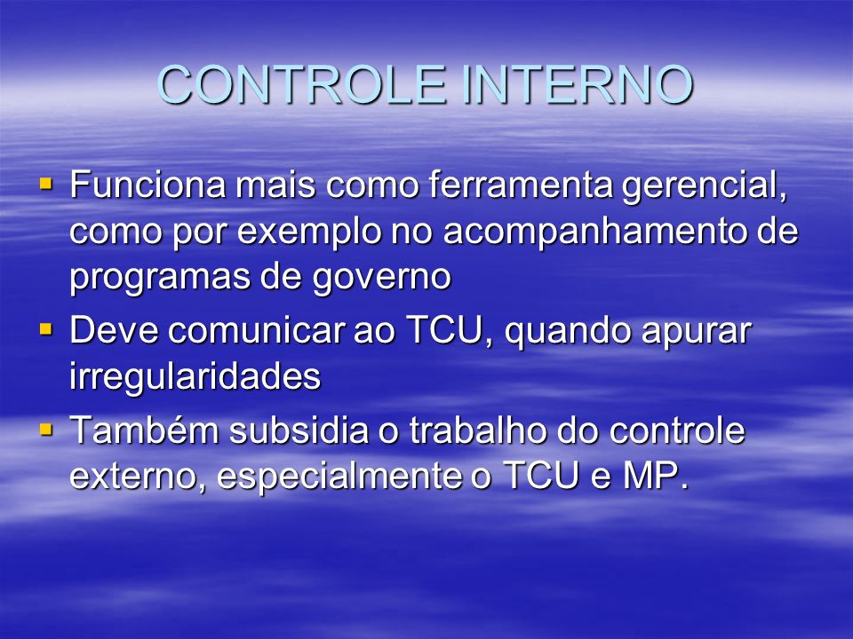CONTROLE INTERNO Funciona mais como ferramenta gerencial, como por exemplo no acompanhamento de programas de governo.
