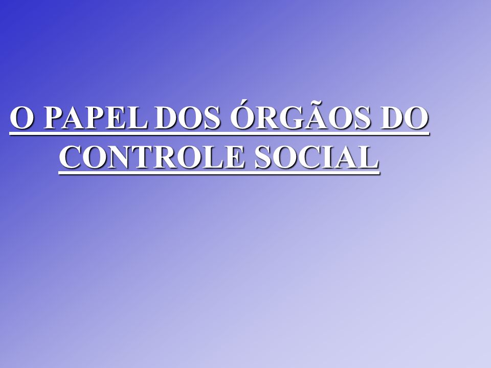 O PAPEL DOS ÓRGÃOS DO CONTROLE SOCIAL
