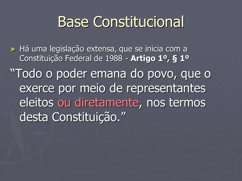 Base Constitucional Há uma legislação extensa, que se inicia com a Constituição Federal de Artigo 1º, § 1º.