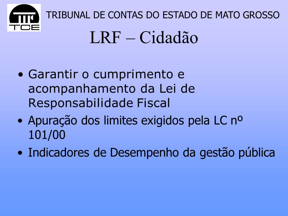 LRF – Cidadão Garantir o cumprimento e acompanhamento da Lei de Responsabilidade Fiscal. Apuração dos limites exigidos pela LC nº 101/00.