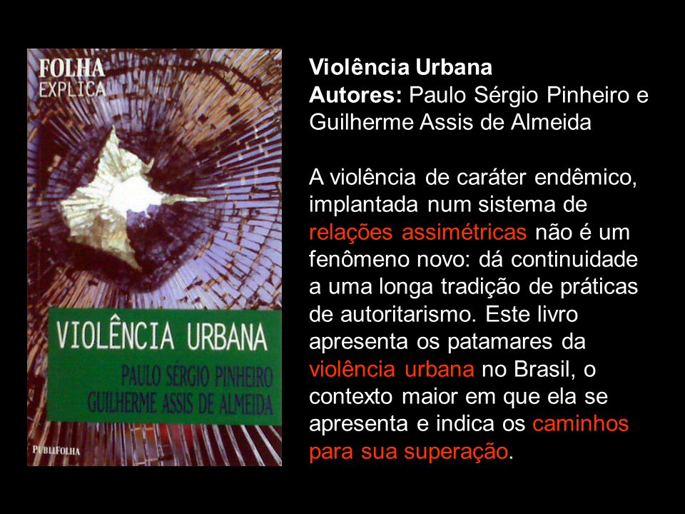 Violência Urbana Autores: Paulo Sérgio Pinheiro e Guilherme Assis de Almeida.