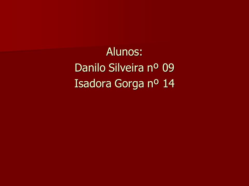 Alunos: Danilo Silveira nº 09 Isadora Gorga nº 14
