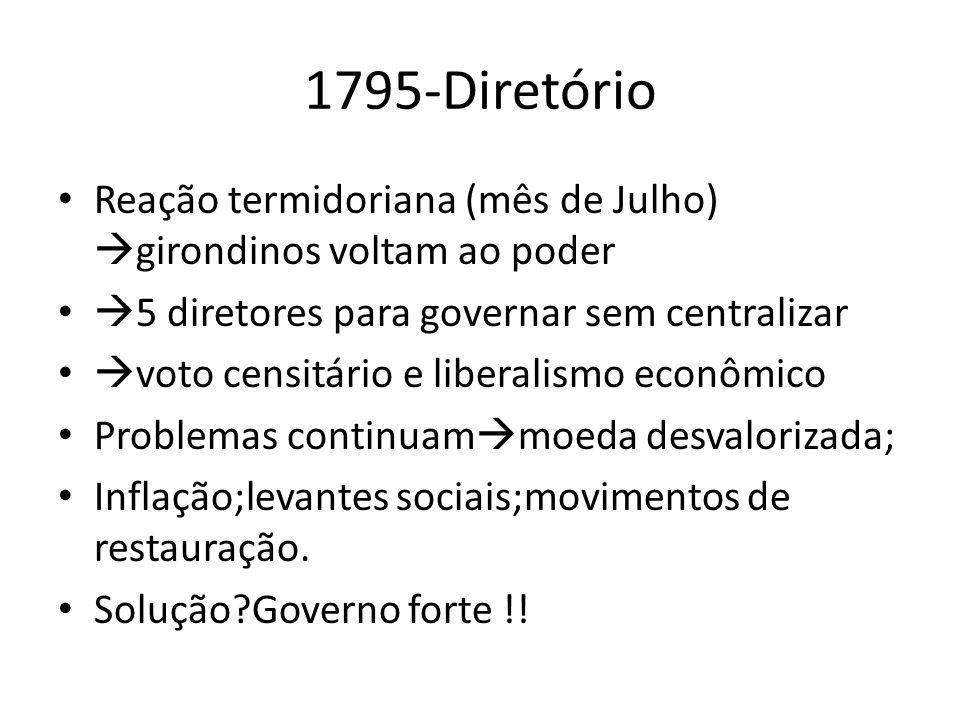 1795-Diretório Reação termidoriana (mês de Julho) girondinos voltam ao poder. 5 diretores para governar sem centralizar.