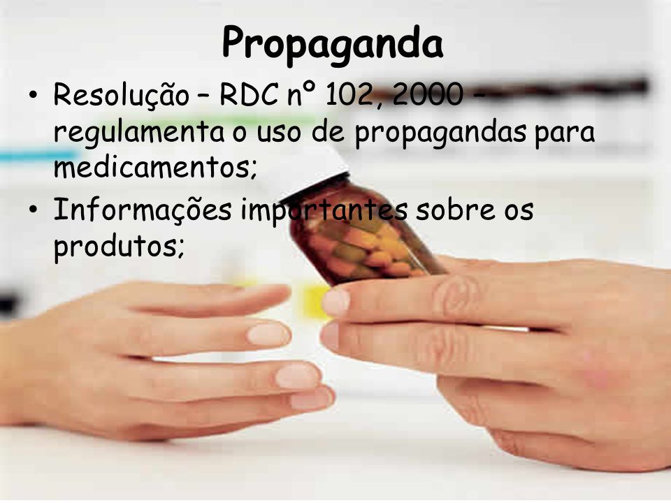 Propaganda Resolução – RDC nº 102, 2000 – regulamenta o uso de propagandas para medicamentos; Informações importantes sobre os produtos;