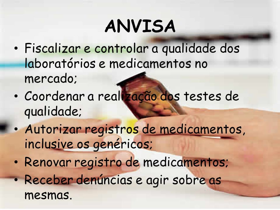 ANVISA Fiscalizar e controlar a qualidade dos laboratórios e medicamentos no mercado; Coordenar a realização dos testes de qualidade;