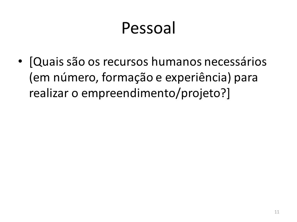 Pessoal [Quais são os recursos humanos necessários (em número, formação e experiência) para realizar o empreendimento/projeto ]