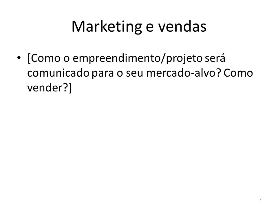 Marketing e vendas [Como o empreendimento/projeto será comunicado para o seu mercado-alvo Como vender ]