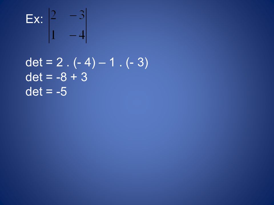 Ex: det = 2 . (- 4) – 1 . (- 3) det = det = -5