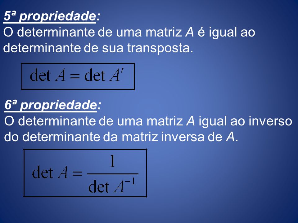 5ª propriedade: O determinante de uma matriz A é igual ao determinante de sua transposta.