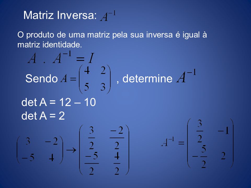 Matriz Inversa: Sendo , determine det A = 12 – 10 det A = 2