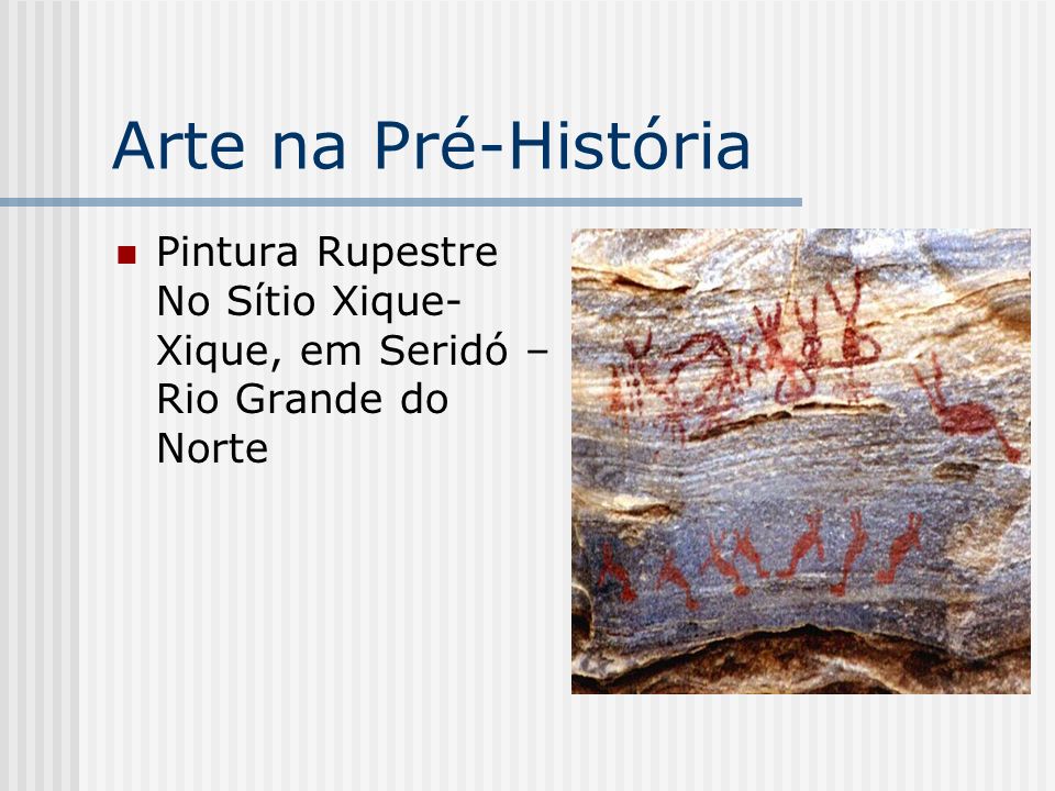 Arte na Pré-História Pintura Rupestre No Sítio Xique-Xique, em Seridó –Rio Grande do Norte