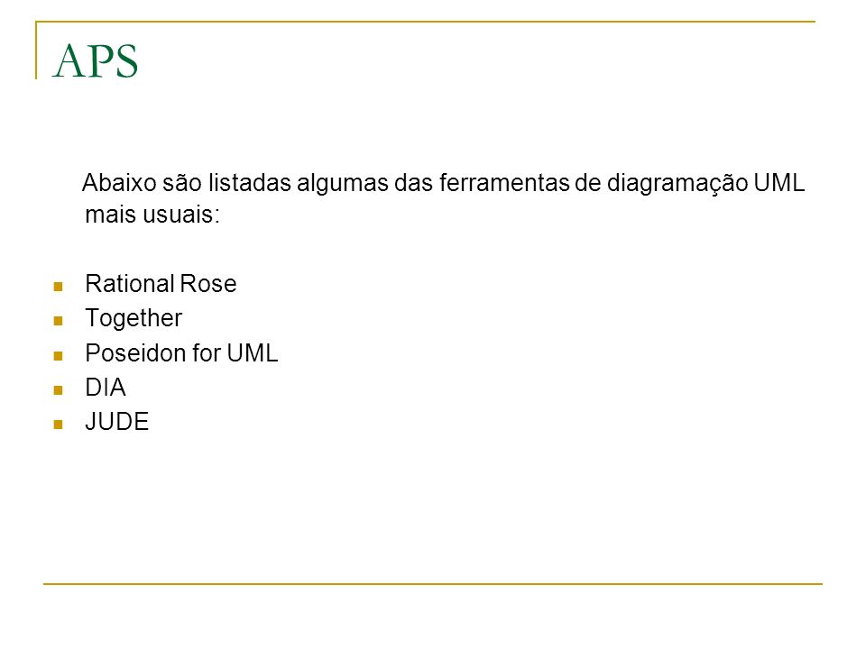 APS Abaixo são listadas algumas das ferramentas de diagramação UML mais usuais: Rational Rose. Together.