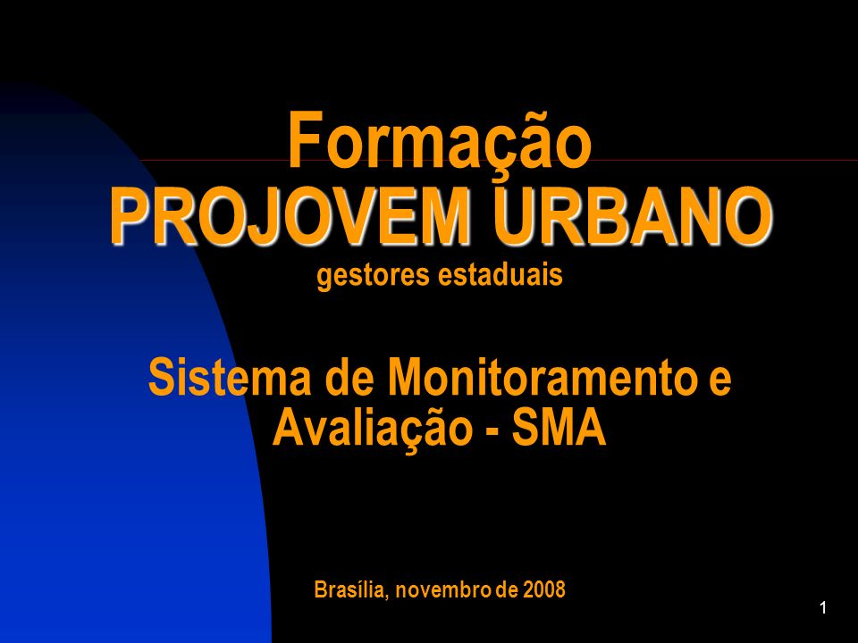 Formação PROJOVEM URBANO gestores estaduais Sistema de Monitoramento e Avaliação - SMA Brasília, novembro de 2008