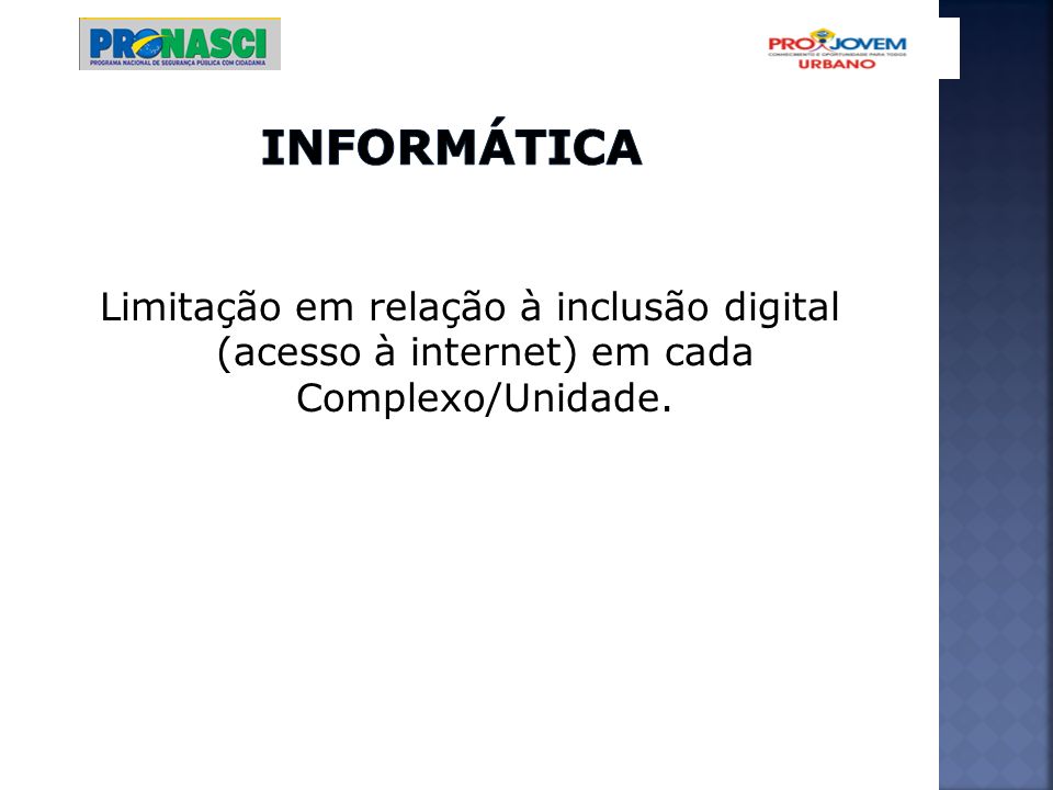 INFORMÁTICA Limitação em relação à inclusão digital (acesso à internet) em cada Complexo/Unidade.