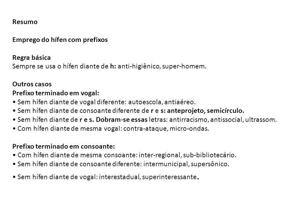 Resumo Emprego do hífen com prefixos. Regra básica. Sempre se usa o hífen diante de h: anti-higiênico, super-homem.