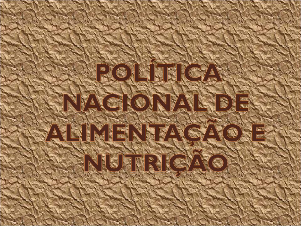 POLÍTICA NACIONAL DE ALIMENTAÇÃO E NUTRIÇÃO