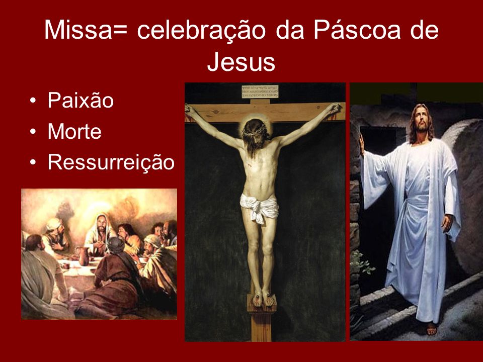 Missa= celebração da Páscoa de Jesus