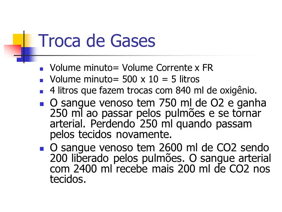 Troca de Gases Volume minuto= Volume Corrente x FR. Volume minuto= 500 x 10 = 5 litros. 4 litros que fazem trocas com 840 ml de oxigênio.