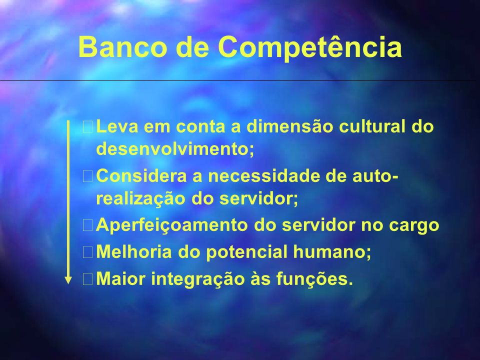 Banco de Competência Leva em conta a dimensão cultural do desenvolvimento; Considera a necessidade de auto-realização do servidor;