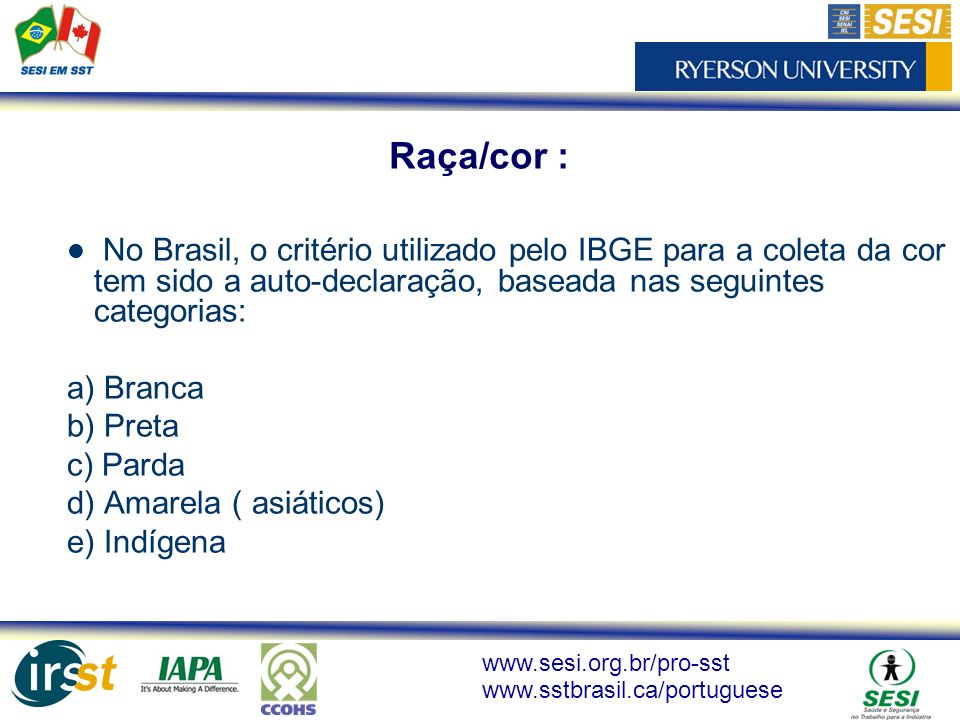 Raça/cor : No Brasil, o critério utilizado pelo IBGE para a coleta da cor tem sido a auto-declaração, baseada nas seguintes categorias: