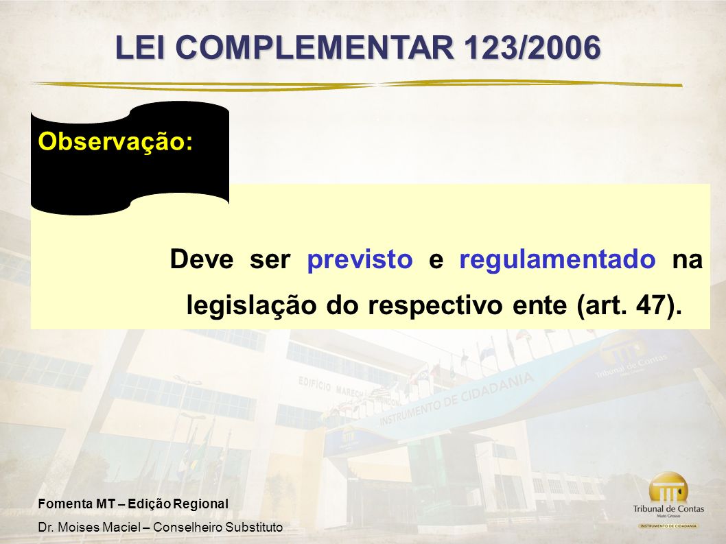LEI COMPLEMENTAR 123/2006 Observação: Deve ser previsto e regulamentado na legislação do respectivo ente (art. 47).