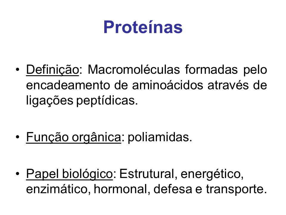 Proteínas Definição: Macromoléculas formadas pelo encadeamento de aminoácidos através de ligações peptídicas.