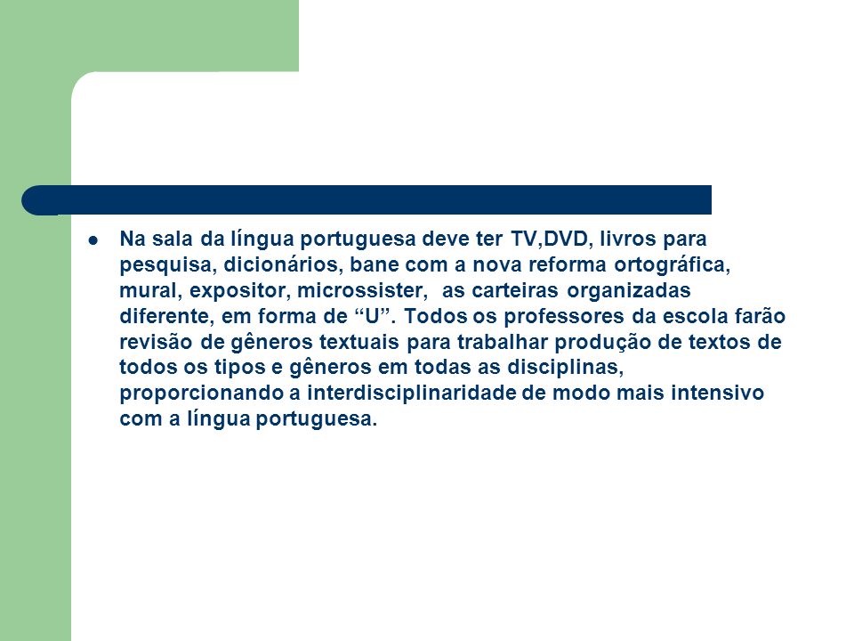 Na sala da língua portuguesa deve ter TV,DVD, livros para pesquisa, dicionários, bane com a nova reforma ortográfica, mural, expositor, microssister, as carteiras organizadas diferente, em forma de U .