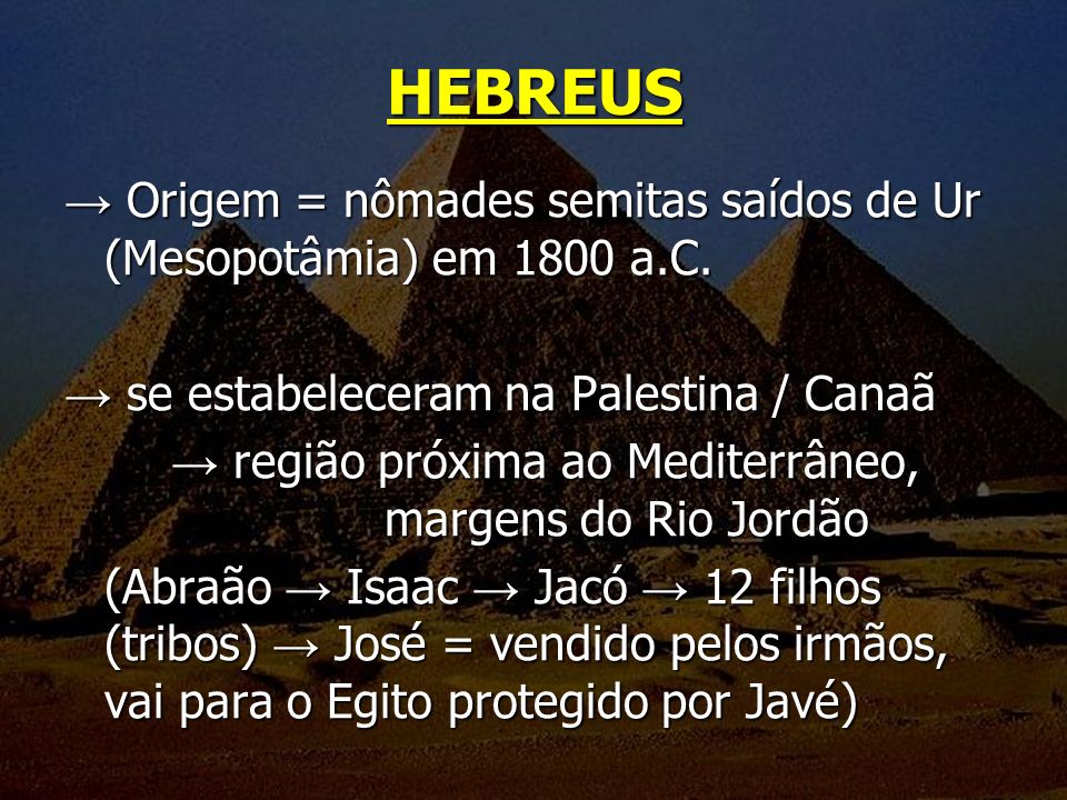 HEBREUS → Origem = nômades semitas saídos de Ur (Mesopotâmia) em 1800 a.C. → se estabeleceram na Palestina / Canaã.