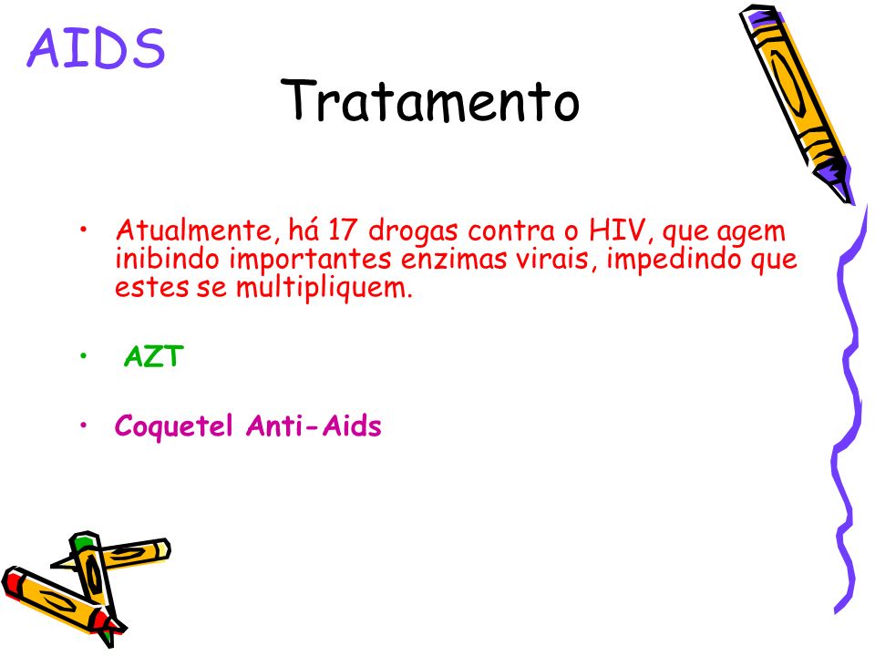AIDS Tratamento. Atualmente, há 17 drogas contra o HIV, que agem inibindo importantes enzimas virais, impedindo que estes se multipliquem.