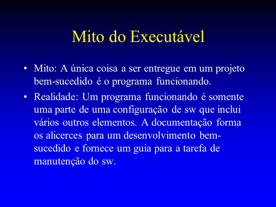 Mito do Executável Mito: A única coisa a ser entregue em um projeto bem-sucedido é o programa funcionando.