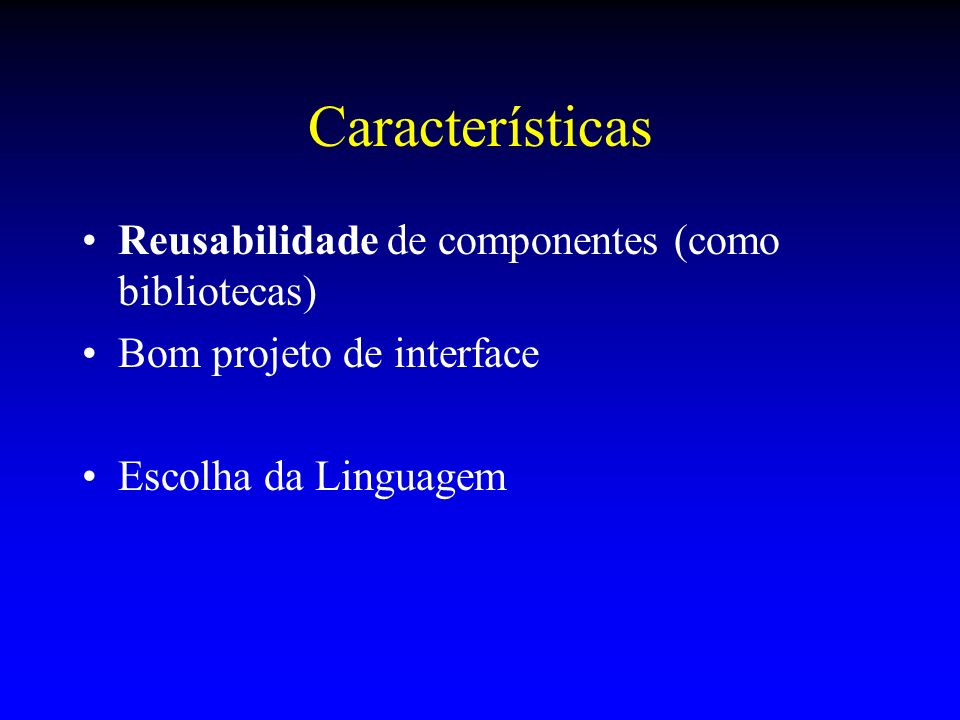 Características Reusabilidade de componentes (como bibliotecas)