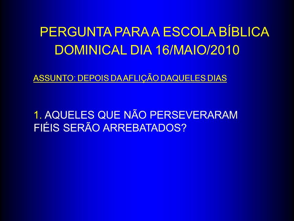 PERGUNTA PARA A ESCOLA BÍBLICA DOMINICAL DIA 16/MAIO/2010