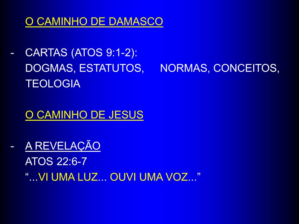 O CAMINHO DE DAMASCO CARTAS (ATOS 9:1-2): DOGMAS, ESTATUTOS, NORMAS, CONCEITOS, TEOLOGIA. O CAMINHO DE JESUS.