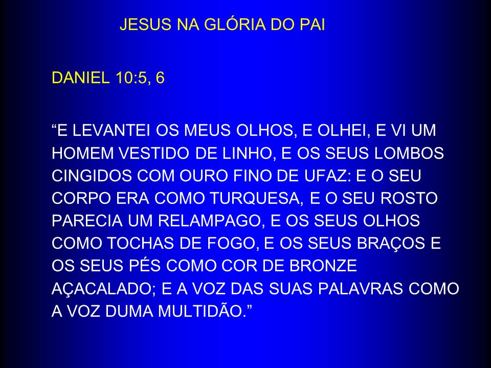 JESUS NA GLÓRIA DO PAI DANIEL 10:5, 6.