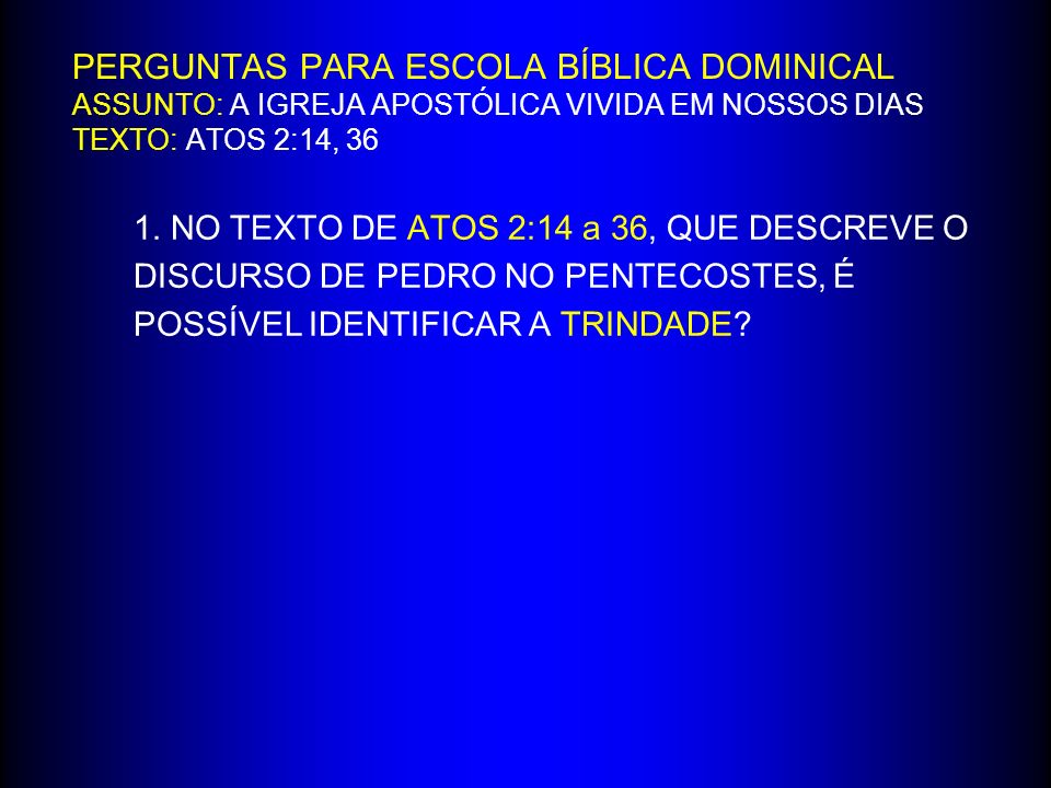 PERGUNTAS PARA ESCOLA BÍBLICA DOMINICAL ASSUNTO: A IGREJA APOSTÓLICA VIVIDA EM NOSSOS DIAS TEXTO: ATOS 2:14, 36