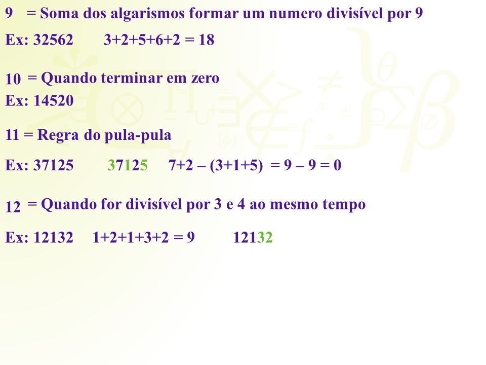 9 = Soma dos algarismos formar um numero divisível por 9. Ex: = = Quando terminar em zero.