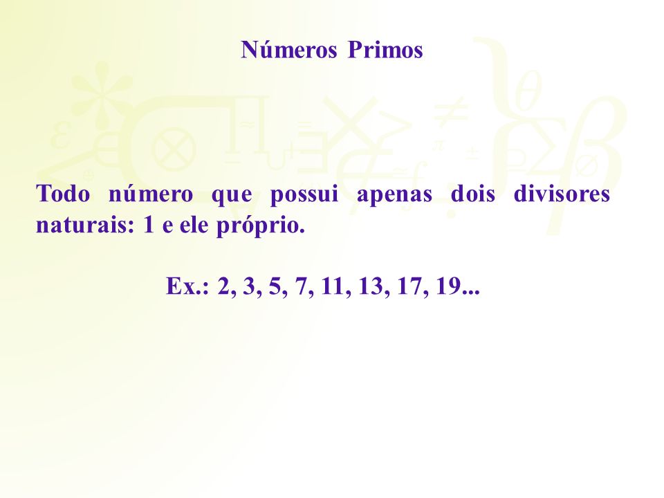 Números Primos Todo número que possui apenas dois divisores naturais: 1 e ele próprio.