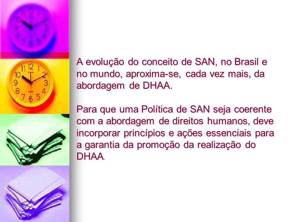 A evolução do conceito de SAN, no Brasil e no mundo, aproxima-se, cada vez mais, da abordagem de DHAA.