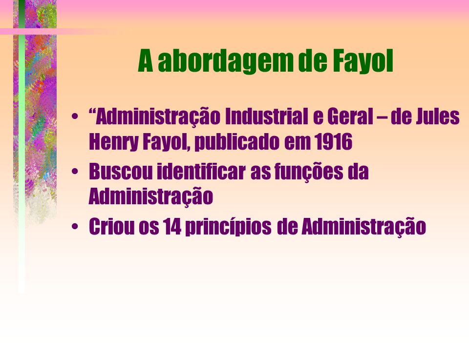 A abordagem de Fayol Administração Industrial e Geral – de Jules Henry Fayol, publicado em Buscou identificar as funções da Administração.