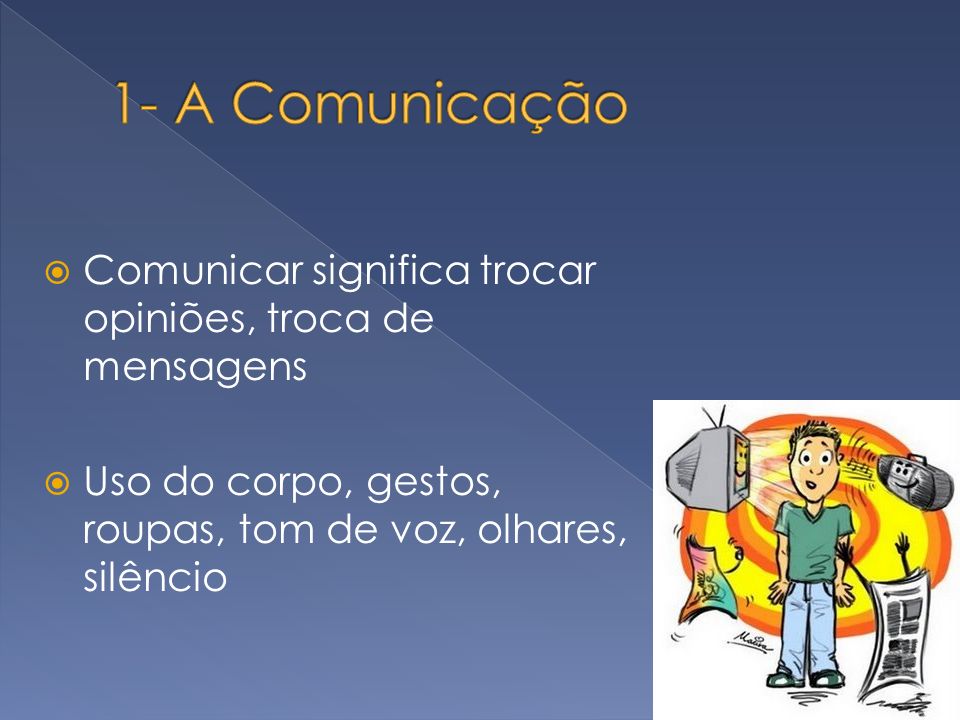 1- A Comunicação Comunicar significa trocar opiniões, troca de mensagens.