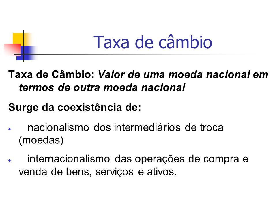Taxa de câmbio Taxa de Câmbio: Valor de uma moeda nacional em termos de outra moeda nacional. Surge da coexistência de: