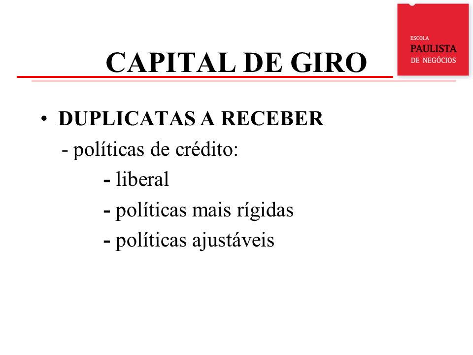 CAPITAL DE GIRO DUPLICATAS A RECEBER - políticas de crédito: - liberal